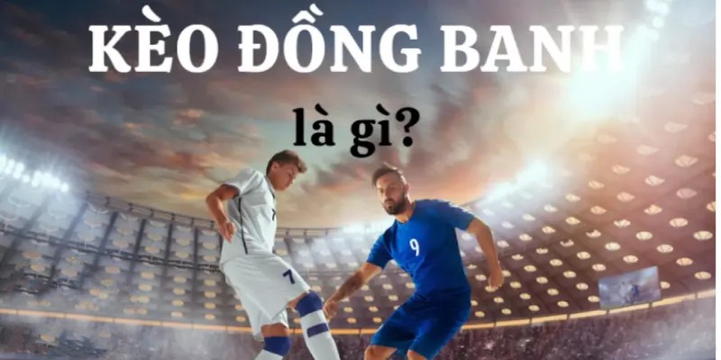 Tìm hiểu về kèo đồng banh cùng 188Bet