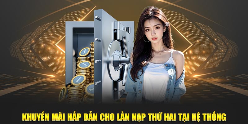 Khuyến mãi hấp dẫn cho lần nạp thứ hai tại hệ thống