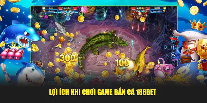 Lợi ích khi chơi game bắn cá 188Bet 