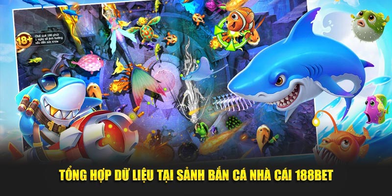 Tổng hợp dữ liệu tại sảnh bắn cá nhà cái 188Bet