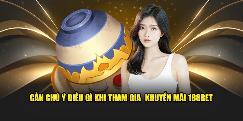 Cần chú ý điều gì khi tham gia  khuyến mãi 188Bet