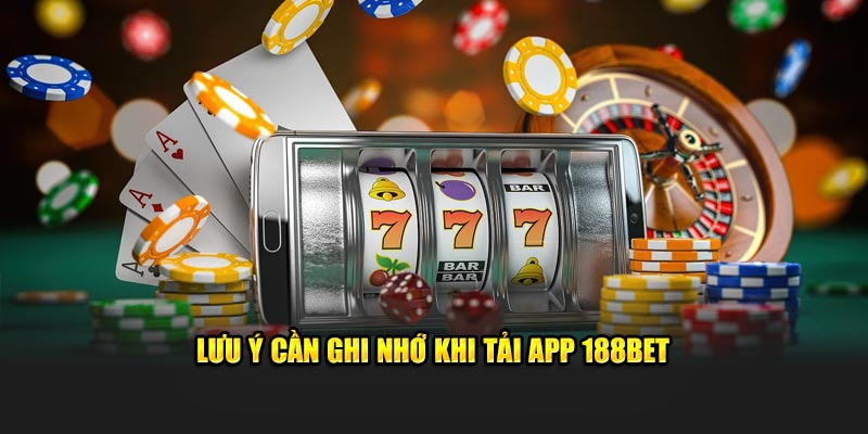 Lưu ý cần ghi nhớ khi tải app 188Bet