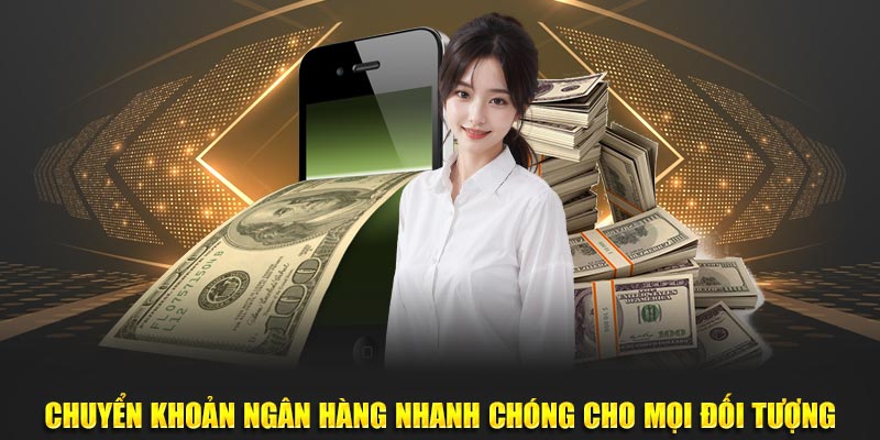 Chuyển khoản ngân hàng nhanh chóng cho mọi đối tượng