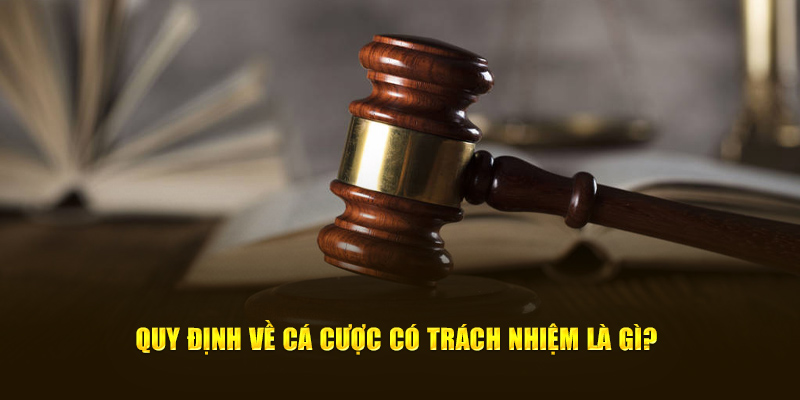 Quy định về cá cược có trách nhiệm là gì