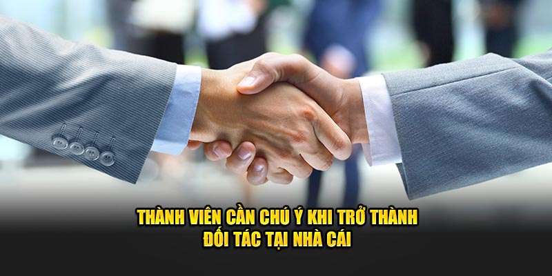 Thành viên cần chú ý khi trở thành đối tác tại nhà cái