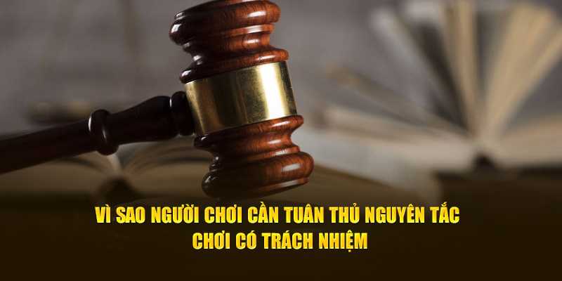 Vì sao hội viên cần tuân thủ nguyên tắc chơi có trách nhiệm